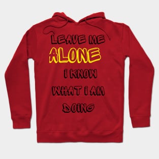 Leave me alone I know what I am doing Hoodie